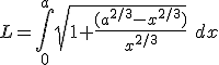 L = \int_0^a \sqrt{1+\frac{(a^{2/3} - x^{2/3})}{x^{2/3}}}\ dx